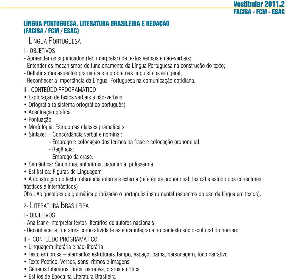 II - CONTEÚDO PROGRAMÁTICO Exploração de textos verbais e não-verbais Ortografia (o sistema ortográfico português) Acentuação gráfica Pontuação Morfologia: Estudo das classes gramaticais Sintaxe: -