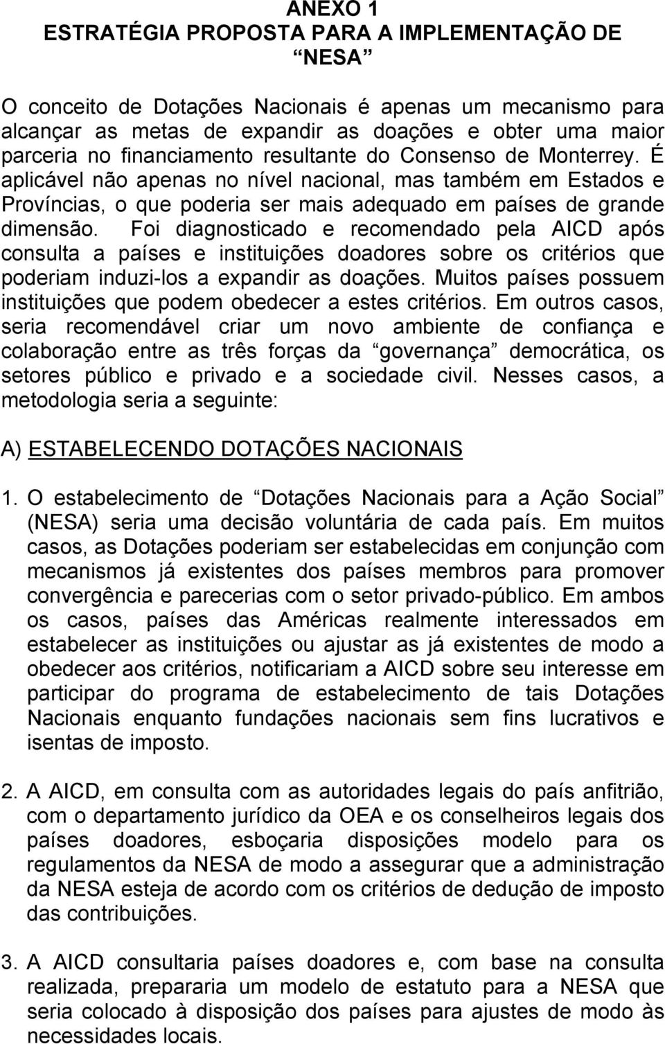 Foi diagnosticado e recomendado pela AICD após consulta a países e instituições doadores sobre os critérios que poderiam induzi-los a expandir as doações.