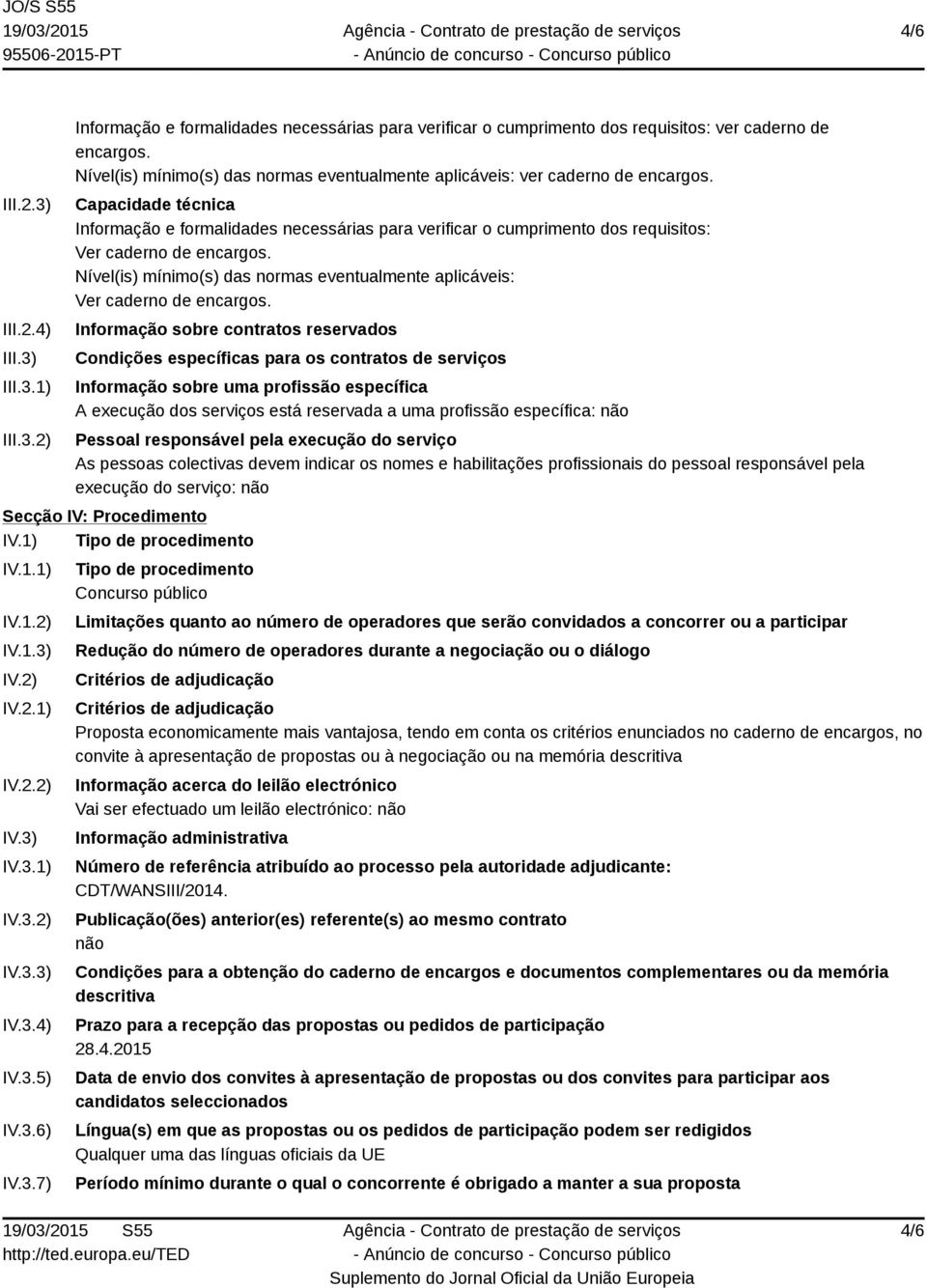 Capacidade técnica Informação e formalidades necessárias para verificar o cumprimento dos requisitos: Ver caderno de encargos.