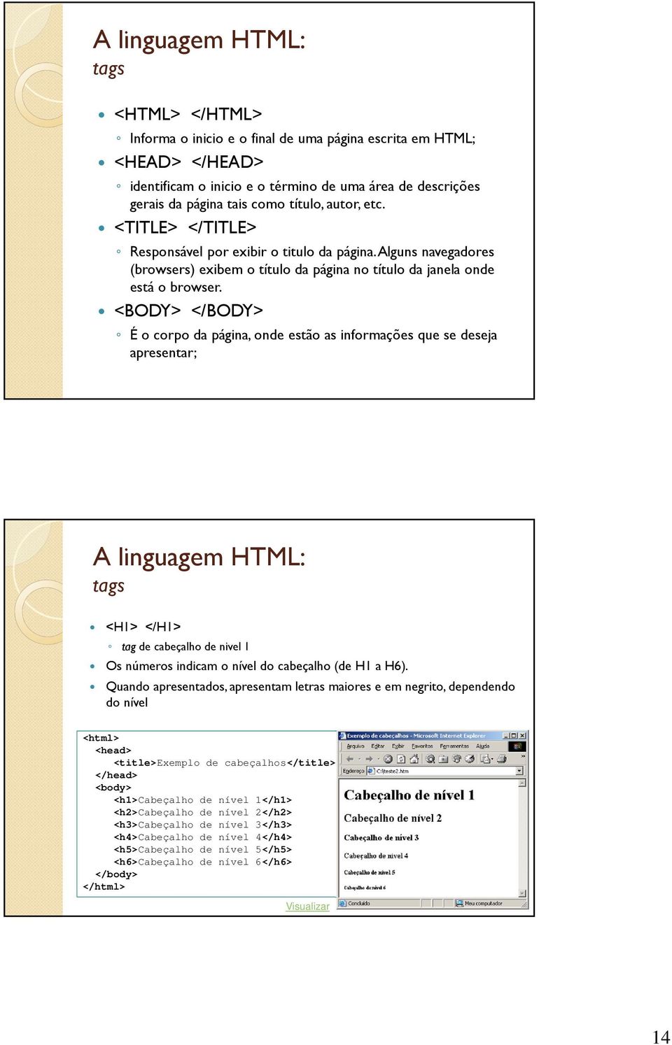 <BODY> </BODY> É o corpo da página, onde estão as informações que se deseja apresentar; A linguagem HTML: tags <H1> </H1> tag de cabeçalho de nivel 1 Os números indicam o nível do cabeçalho (de H1 a