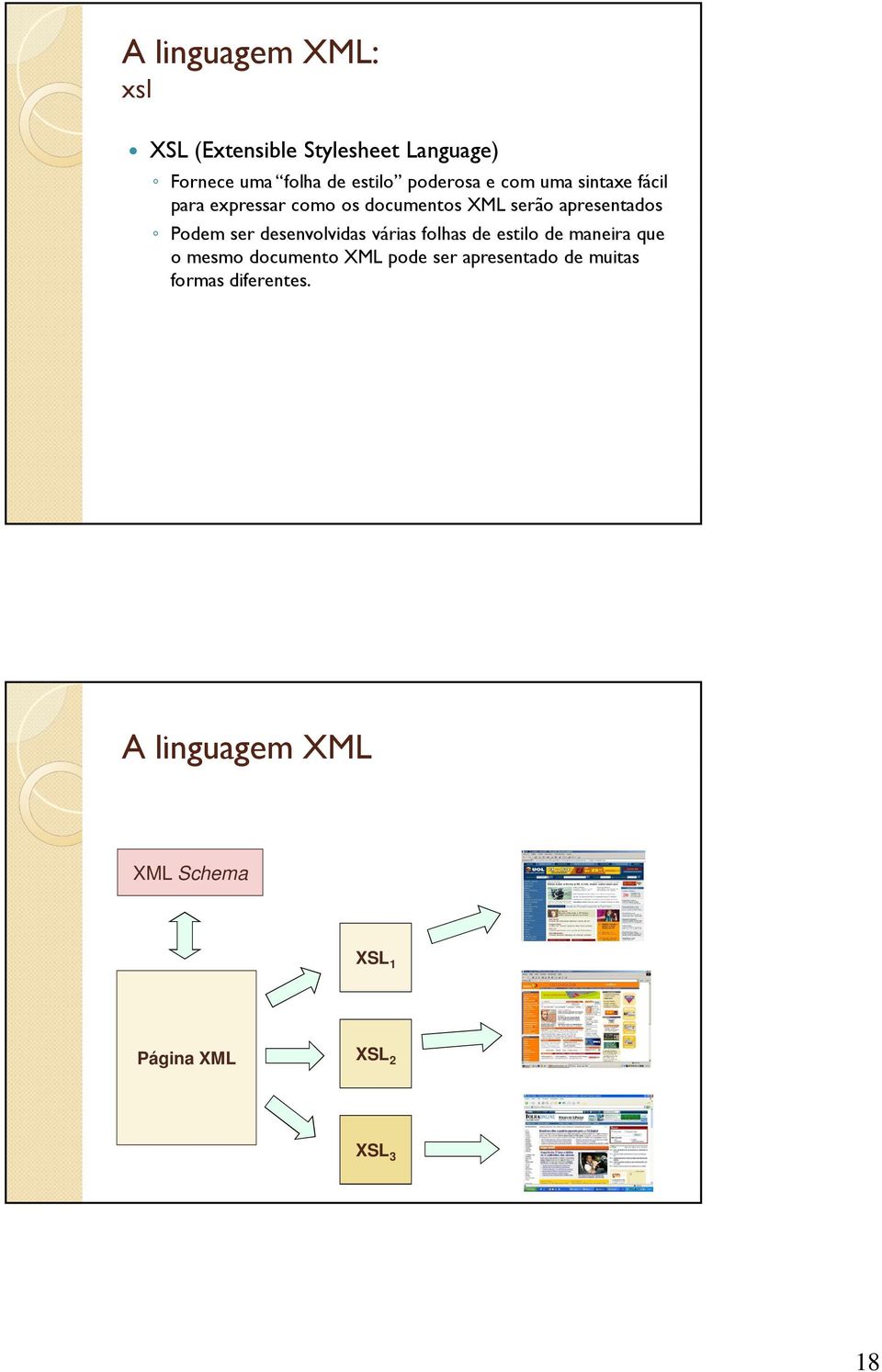 Podem ser desenvolvidas várias folhas de estilo de maneira que o mesmo documento XML pode