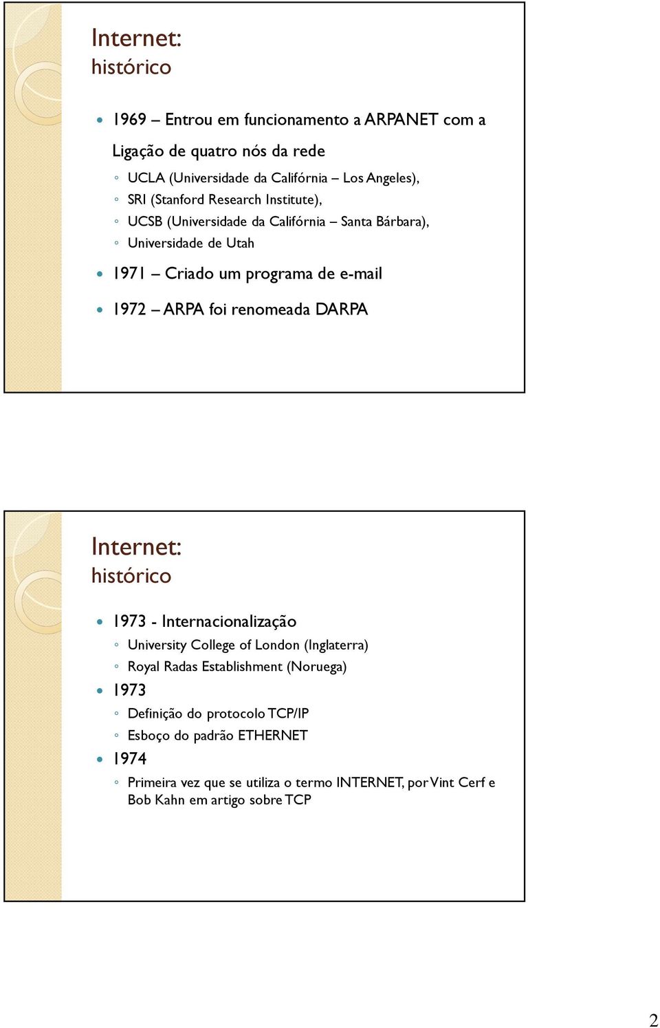 renomeada DARPA Internet: histórico 1973 - Internacionalização University College of London (Inglaterra) Royal Radas Establishment (Noruega) 1973