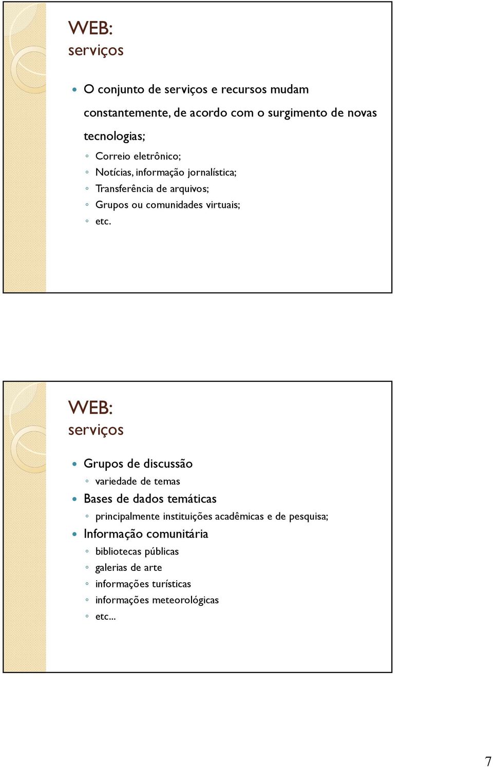 WEB: serviços Grupos de discussão variedade de temas Bases de dados temáticas principalmente instituições acadêmicas e de