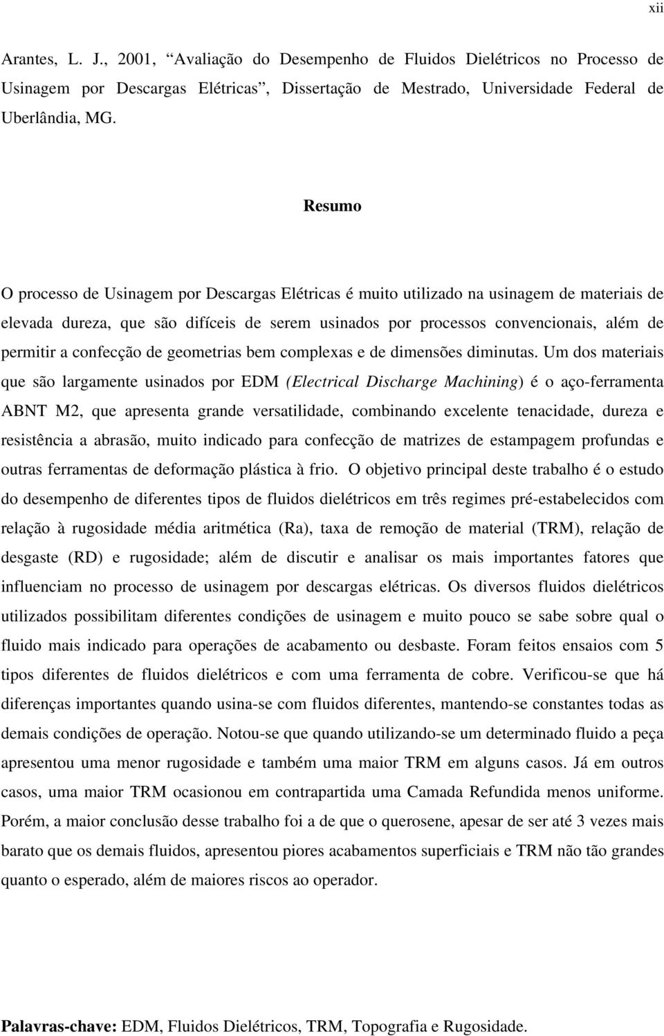 confecção de geometrias bem complexas e de dimensões diminutas.