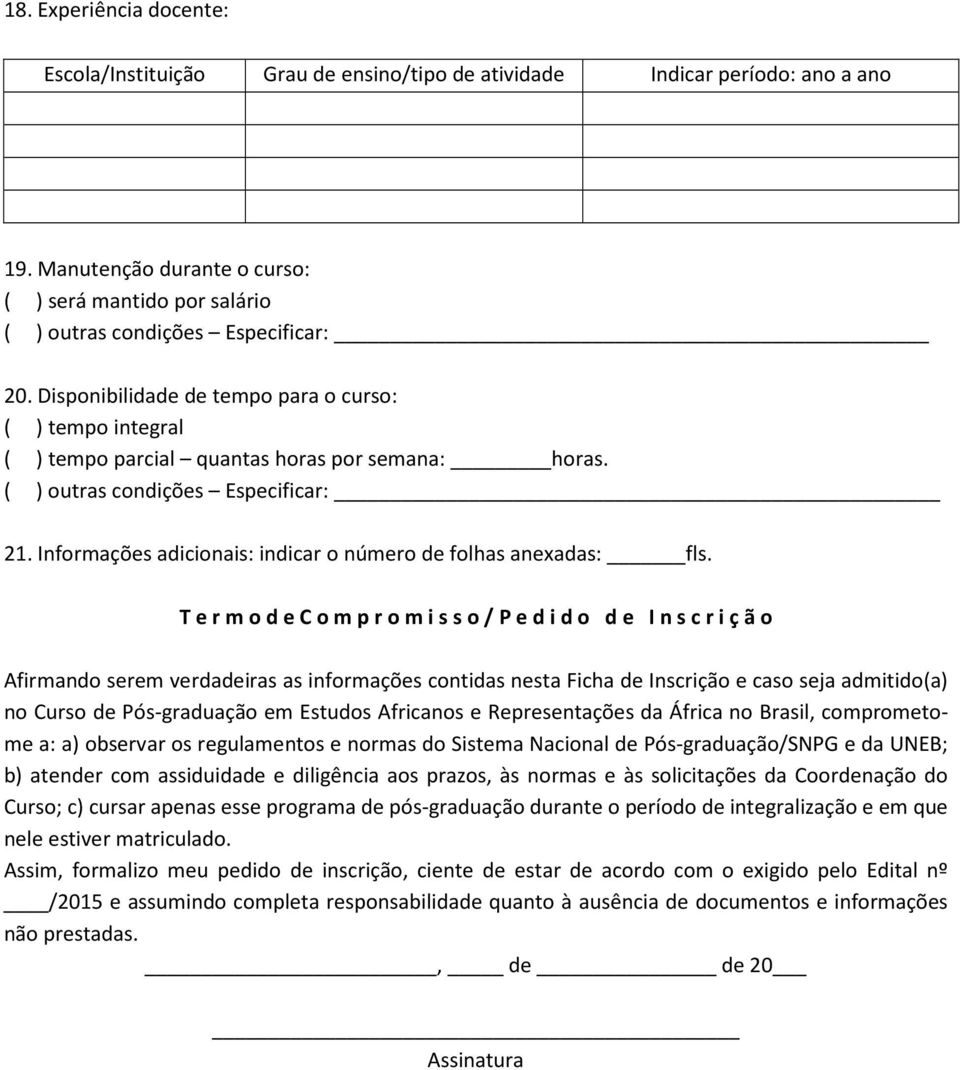 Disponibilidade de tempo para o curso: ( ) tempo integral ( ) tempo parcial quantas horas por semana: horas. ( ) outras condições Especificar: 21.