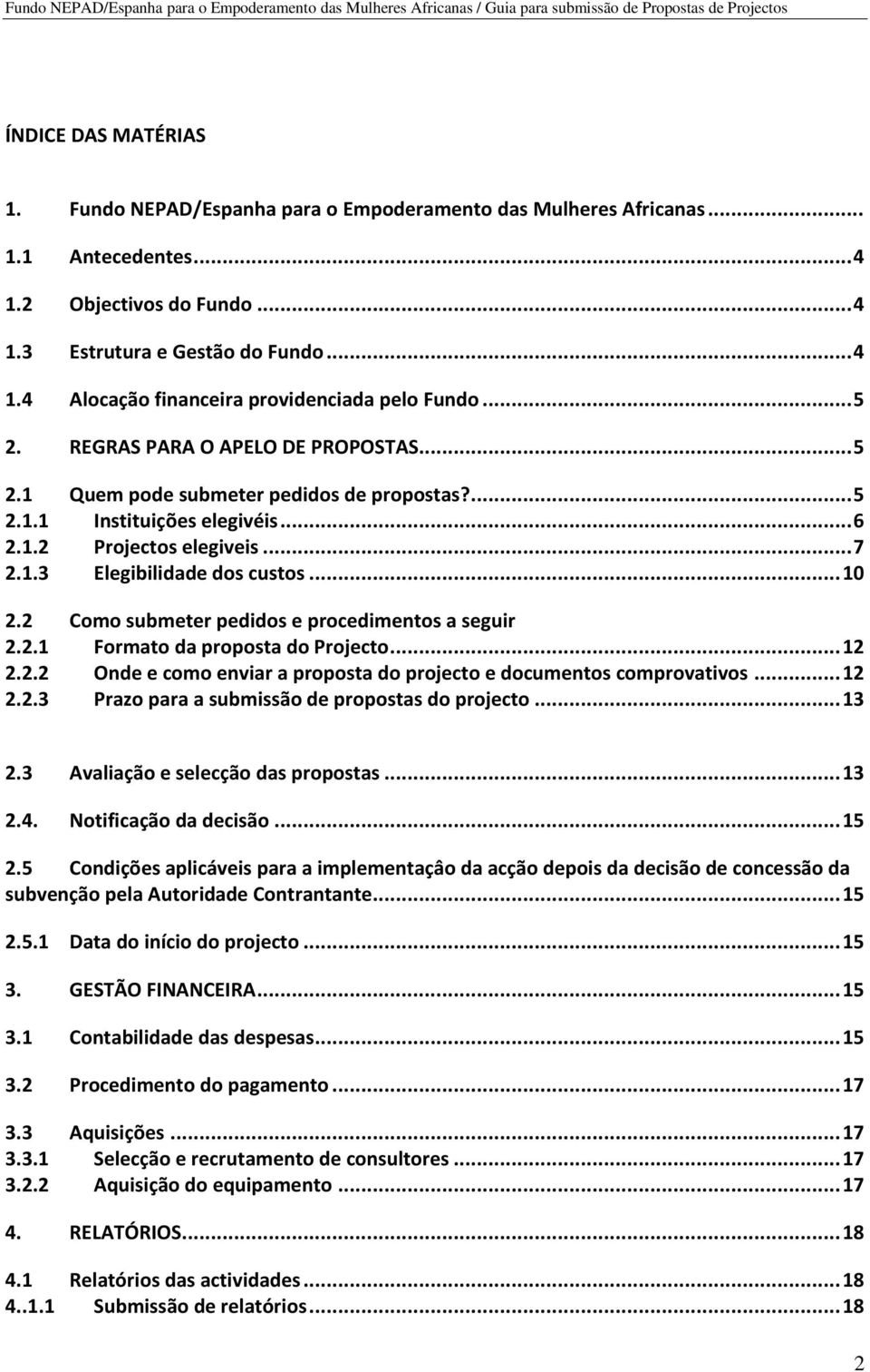 2 Como submeter pedidos e procedimentos a seguir 2.2.1 Formato da proposta do Projecto... 12 2.2.2 Onde e como enviar a proposta do projecto e documentos comprovativos... 12 2.2.3 Prazo para a submissão de propostas do projecto.