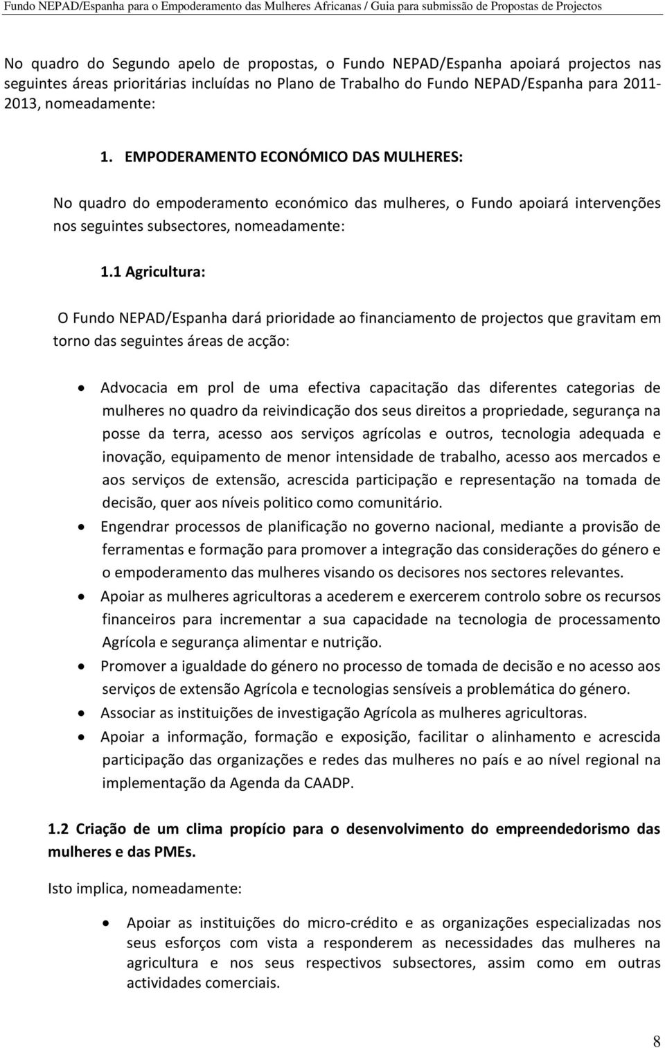 1 Agricultura: O Fundo NEPAD/Espanha dará prioridade ao financiamento de projectos que gravitam em torno das seguintes áreas de acção: Advocacia em prol de uma efectiva capacitação das diferentes