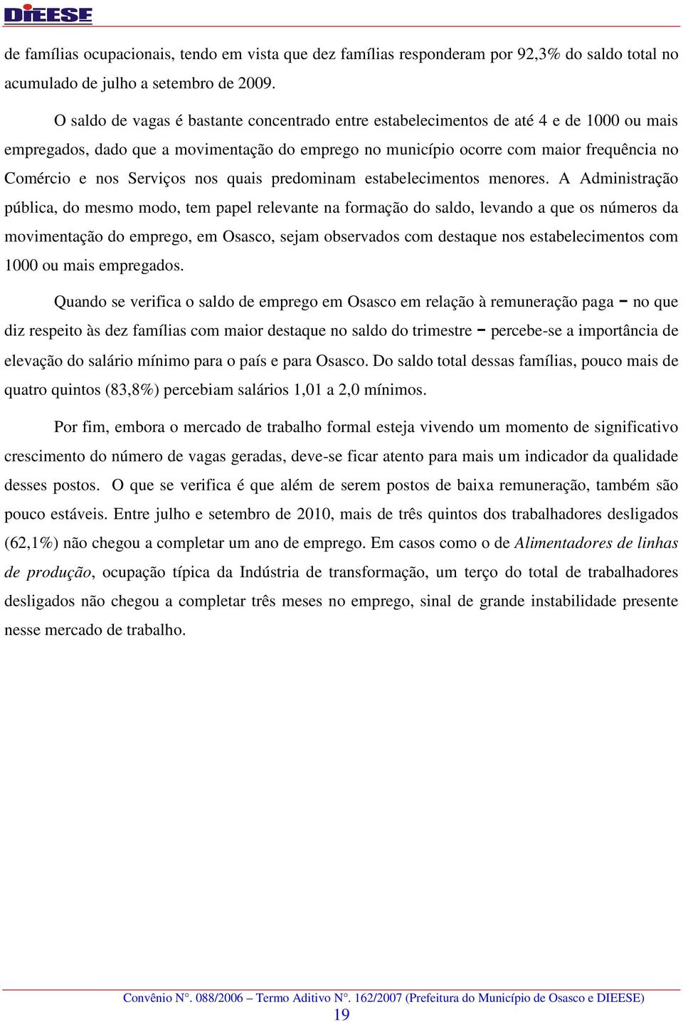 Serviços nos quais predominam estabelecimentos menores.