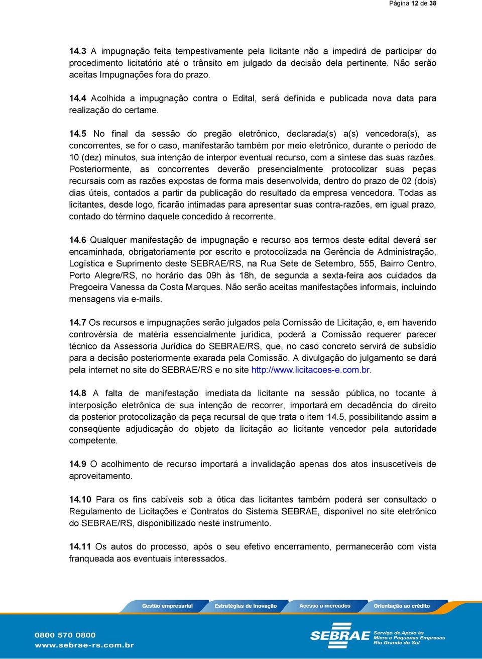 4 Acolhida a impugnação contra o Edital, será definida e publicada nova data para realização do certame. 14.