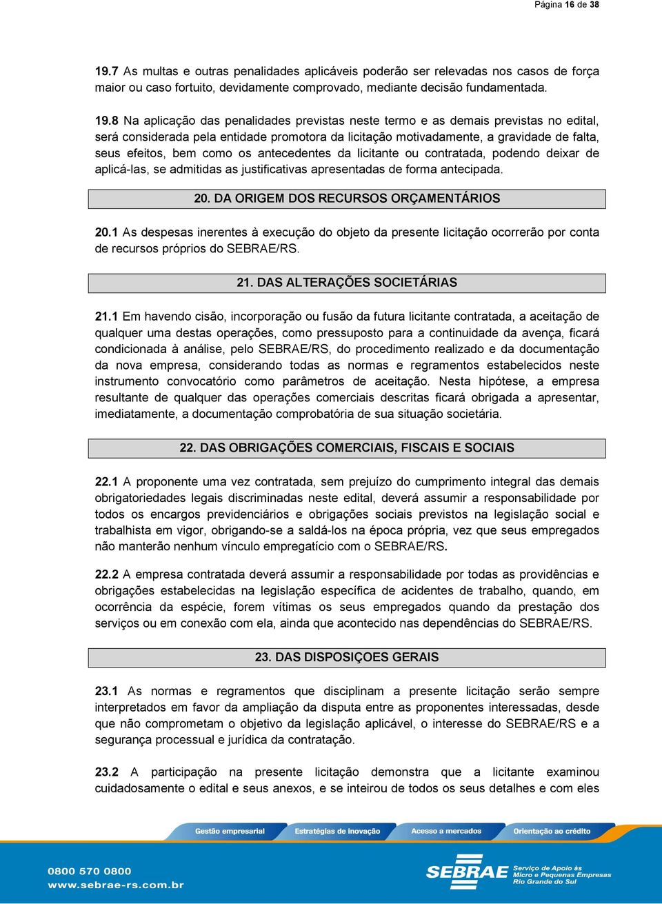 8 Na aplicação das penalidades previstas neste termo e as demais previstas no edital, será considerada pela entidade promotora da licitação motivadamente, a gravidade de falta, seus efeitos, bem como