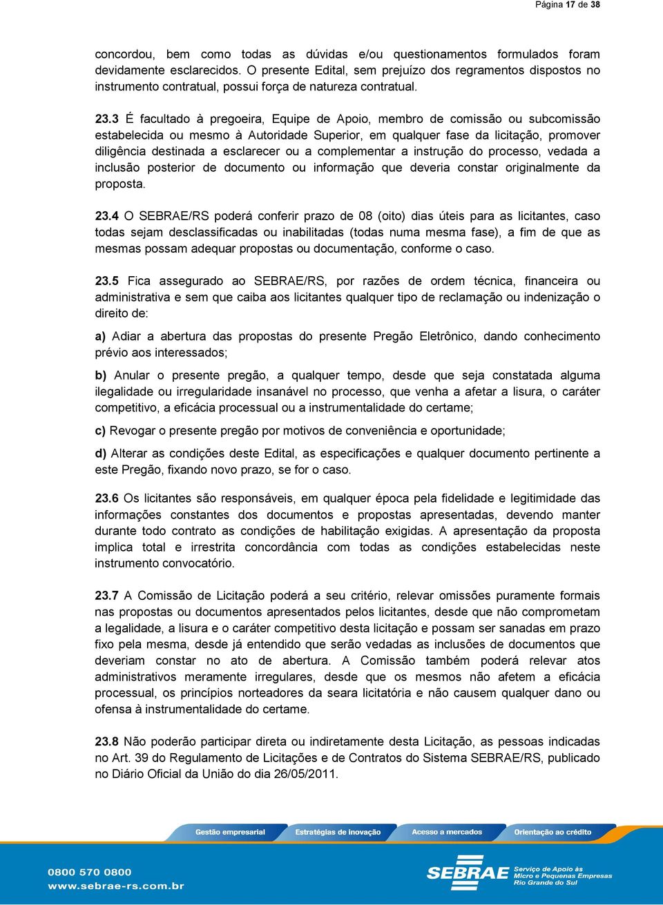 3 É facultado à pregoeira, Equipe de Apoio, membro de comissão ou subcomissão estabelecida ou mesmo à Autoridade Superior, em qualquer fase da licitação, promover diligência destinada a esclarecer ou