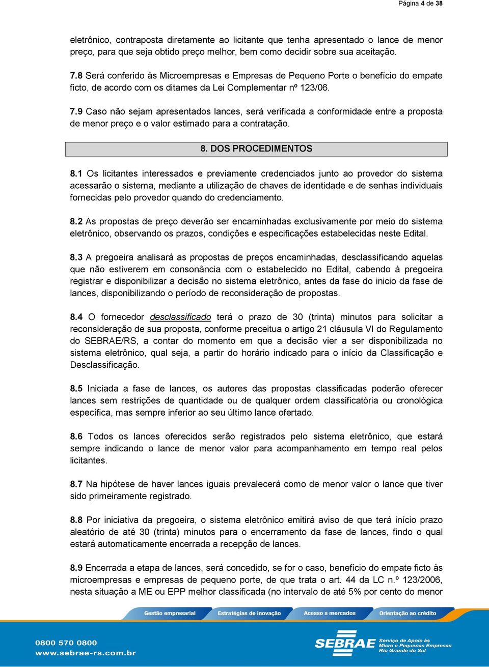 9 Caso não sejam apresentados lances, será verificada a conformidade entre a proposta de menor preço e o valor estimado para a contratação. 8. DOS PROCEDIMENTOS 8.