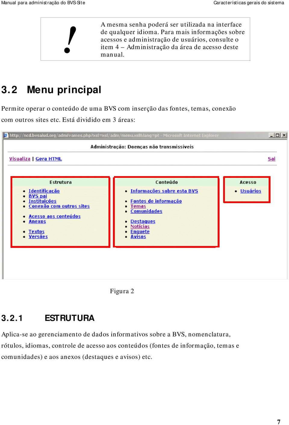 2 Menu principal Permite operar o conteúdo de uma BVS com inserção das fontes, temas, conexão com outros sites etc. Está dividido em 3 áreas: Figura 2 3.