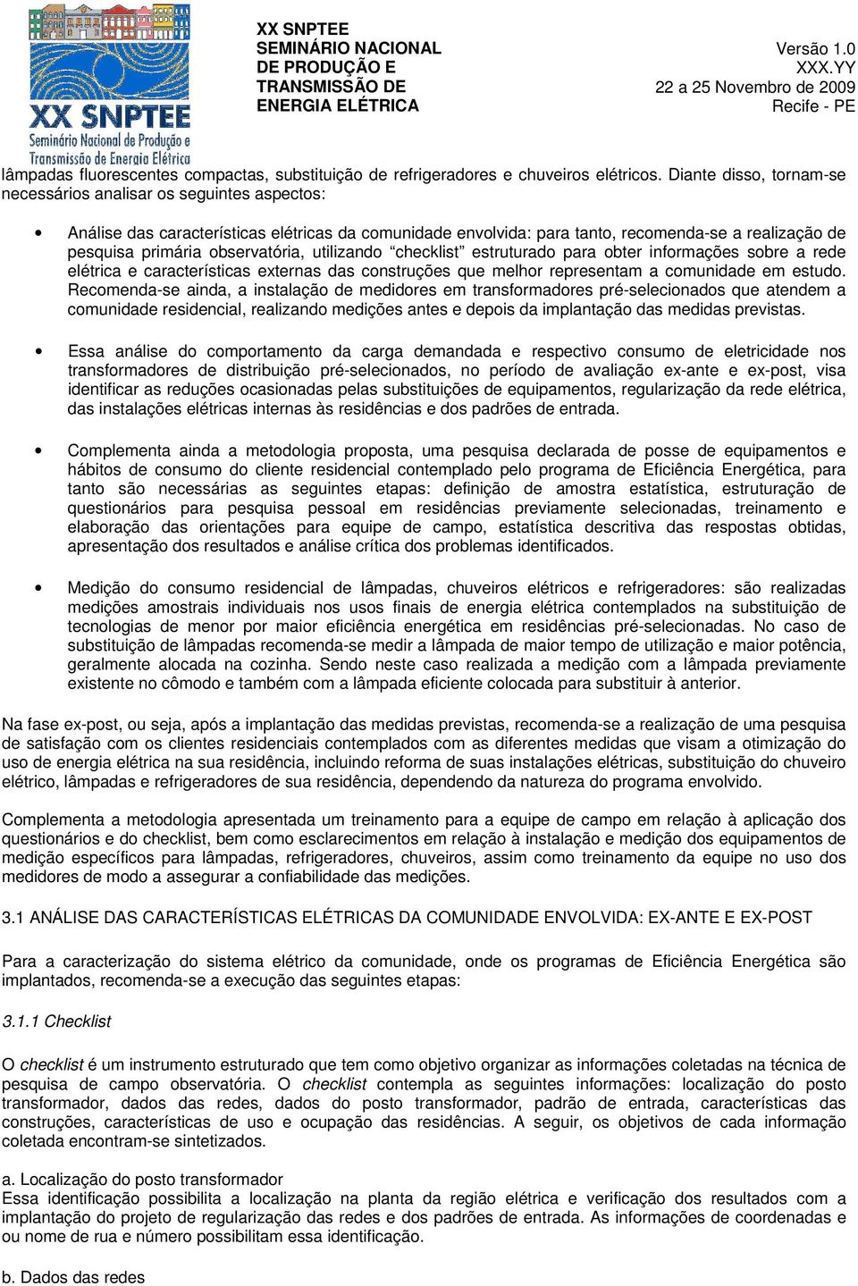 observatória, utilizando checklist estruturado para obter informações sobre a rede elétrica e características externas das construções que melhor representam a comunidade em estudo.