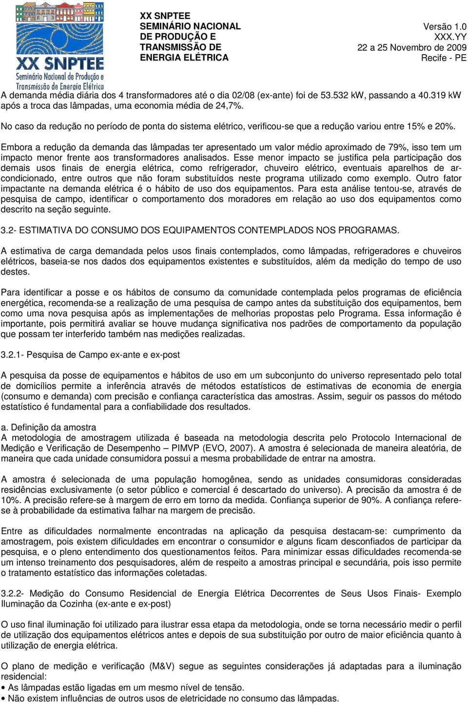 Embora a redução da demanda das lâmpadas ter apresentado um valor médio aproximado de 79%, isso tem um impacto menor frente aos transformadores analisados.