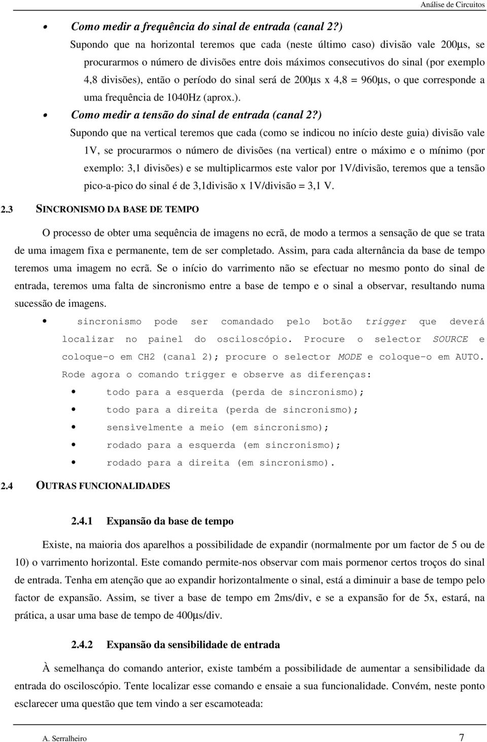 período do sinal será de 200µs x 4,8 = 960µs, o que corresponde a uma frequência de 1040Hz (aprox.). Como medir a tensão do sinal de entrada (canal 2?