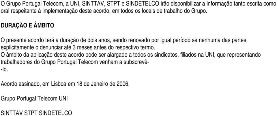 DURAÇÃO E ÂMBITO O presente acordo terá a duração de dois anos, sendo renovado por igual período se nenhuma das partes explicitamente o denunciar até 3 meses antes