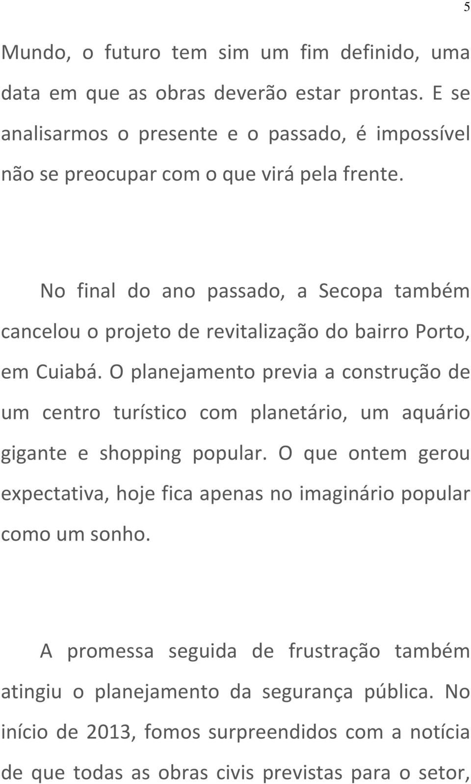 5 No final do ano passado, a Secopa também cancelou o projeto de revitalização do bairro Porto, em Cuiabá.