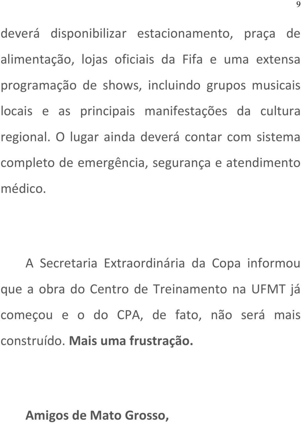 O lugar ainda deverá contar com sistema completo de emergência, segurança e atendimento médico.