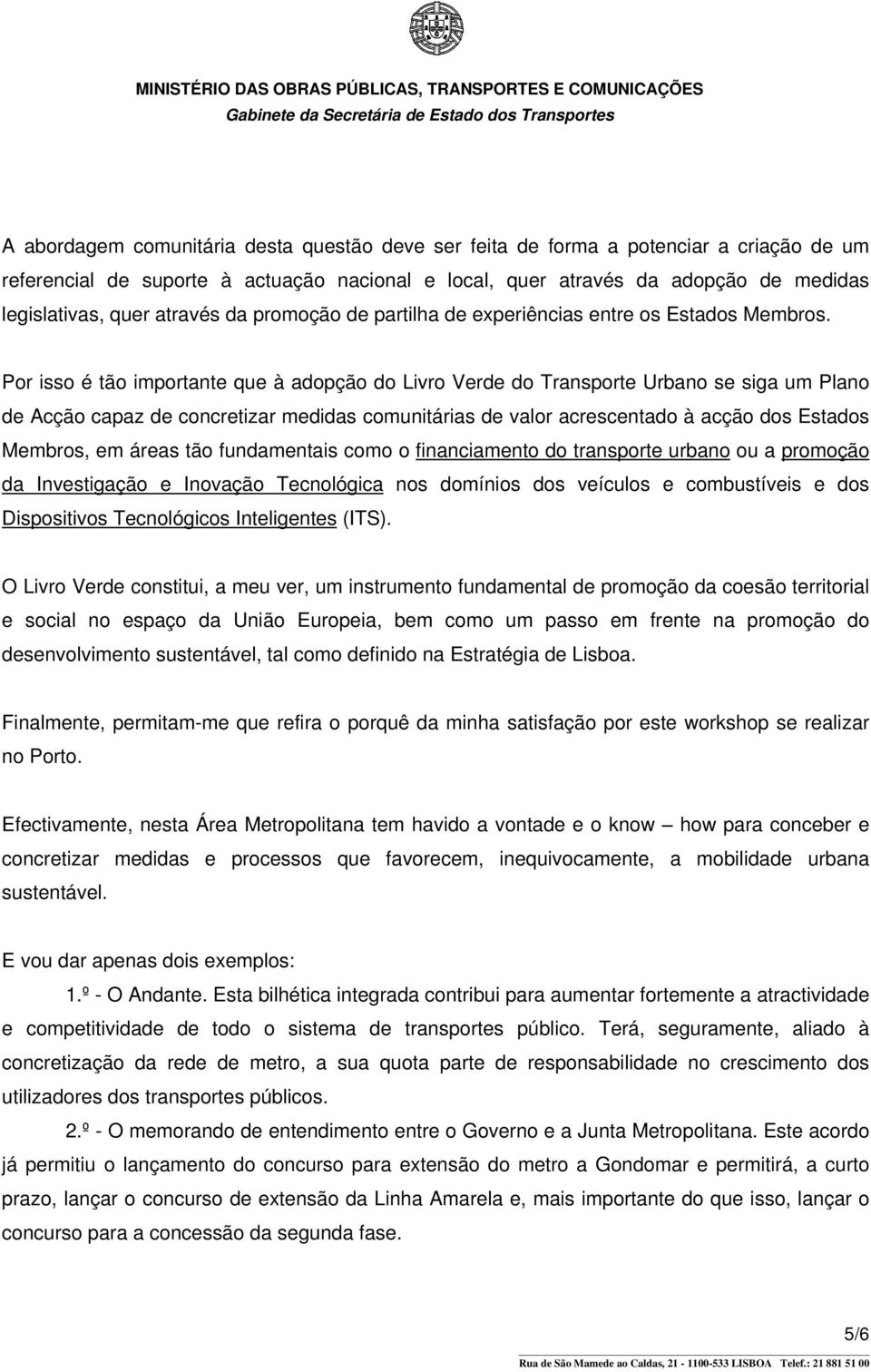 Por isso é tão importante que à adopção do Livro Verde do Transporte Urbano se siga um Plano de Acção capaz de concretizar medidas comunitárias de valor acrescentado à acção dos Estados Membros, em