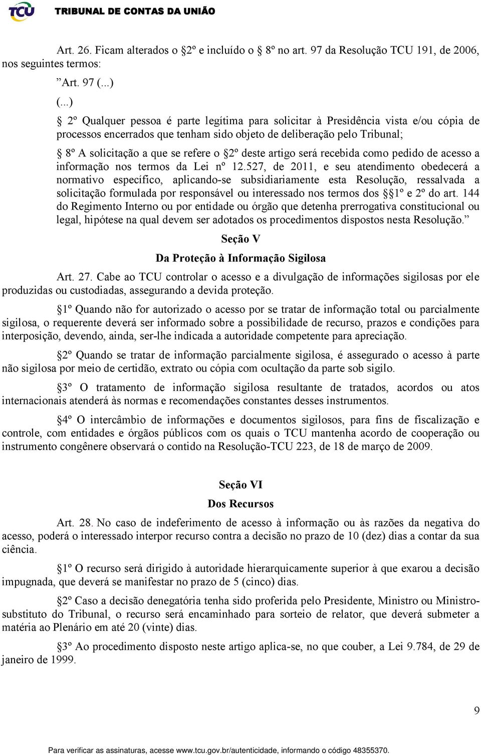 2º deste artigo será recebida como pedido de acesso a informação nos termos da Lei nº 12.