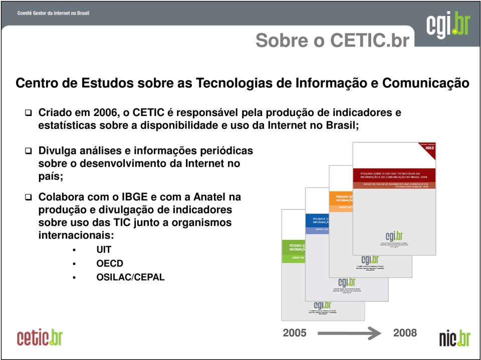 produção de indicadores e estatísticas sobre a disponibilidade e uso da Internet no Brasil; Divulga análises e