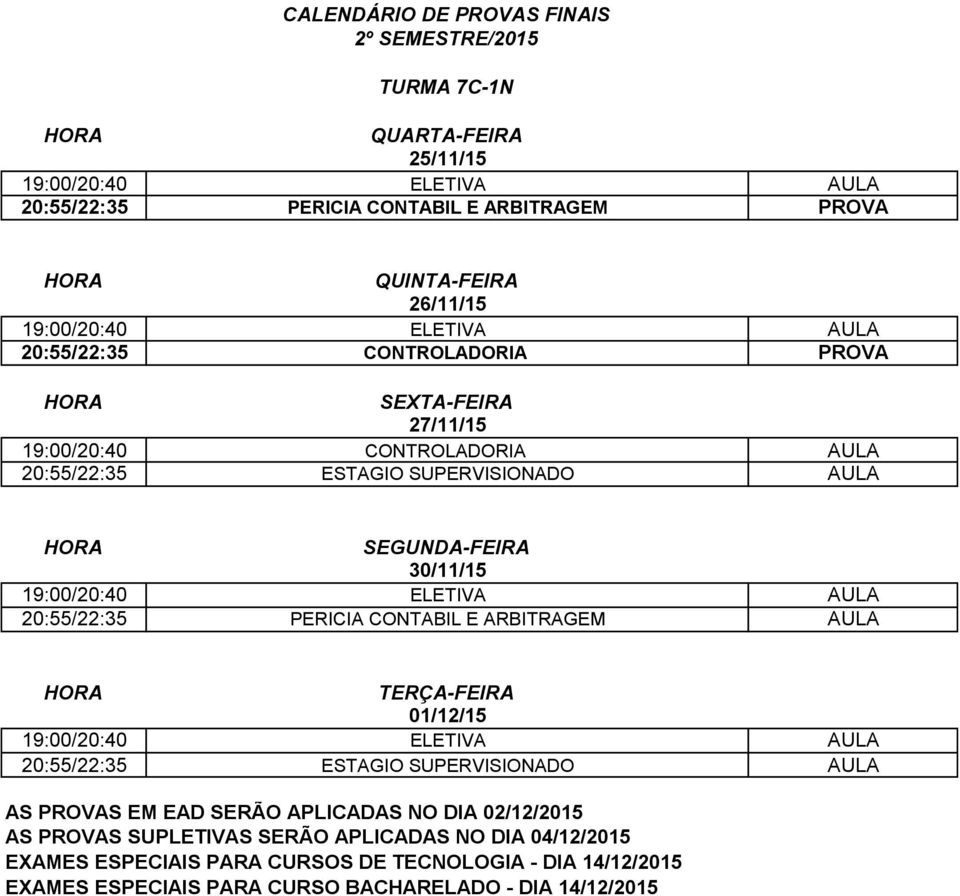 20:55/22:35 ESTAGIO SUPERVISIONADO AULA 19:00/20:40 ELETIVA AULA 20:55/22:35 PERICIA