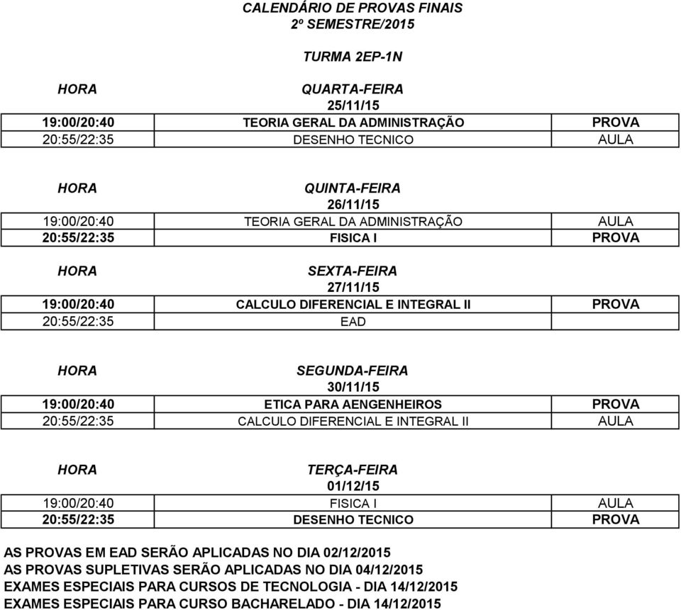 DIFERENCIAL E INTEGRAL II PROVA 20:55/22:35 EAD 19:00/20:40 ETICA PARA AENGENHEIROS PROVA