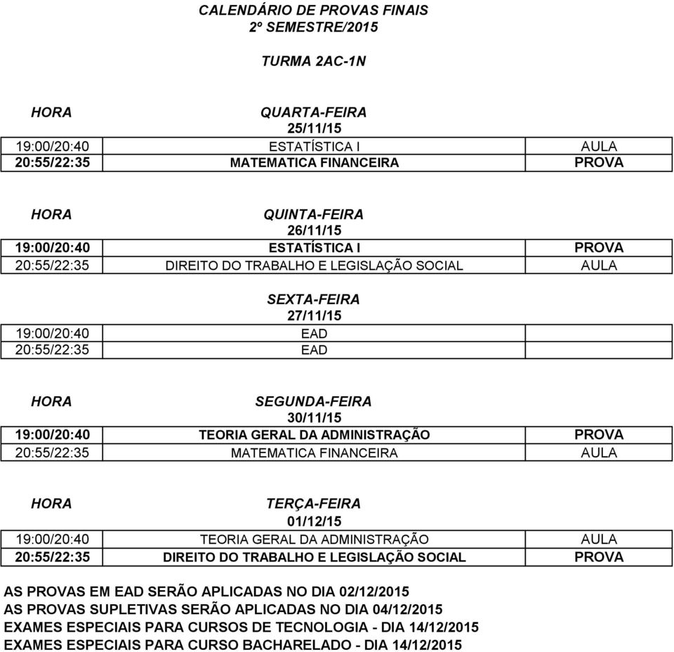 20:55/22:35 EAD 19:00/20:40 TEORIA GERAL DA ADMINISTRAÇÃO PROVA 20:55/22:35 MATEMATICA FINANCEIRA