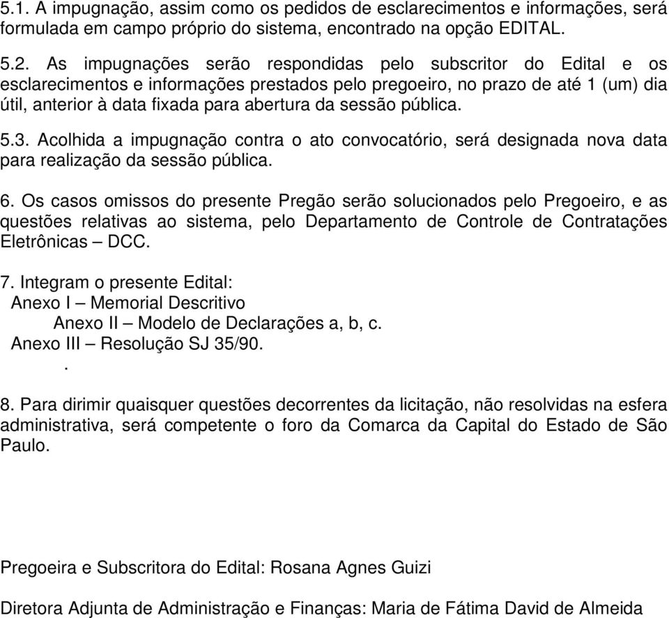 pública. 5.3. Acolhida a impugnação contra o ato convocatório, será designada nova data para realização da sessão pública. 6.