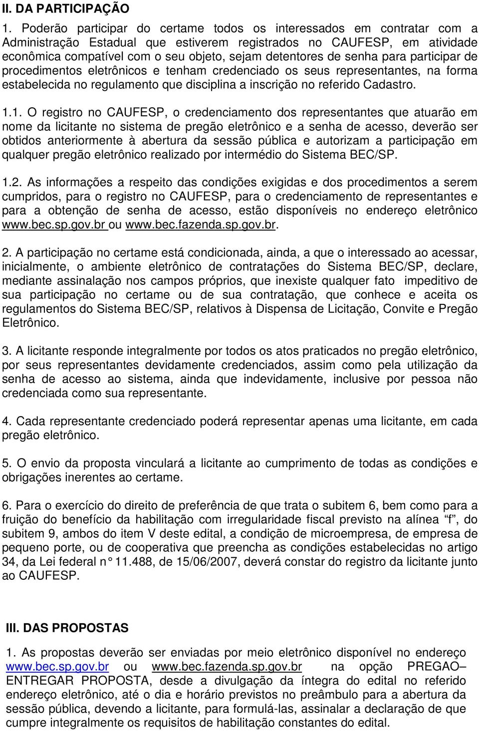 detentores de senha para participar de procedimentos eletrônicos e tenham credenciado os seus representantes, na forma estabelecida no regulamento que disciplina a inscrição no referido Cadastro. 1.