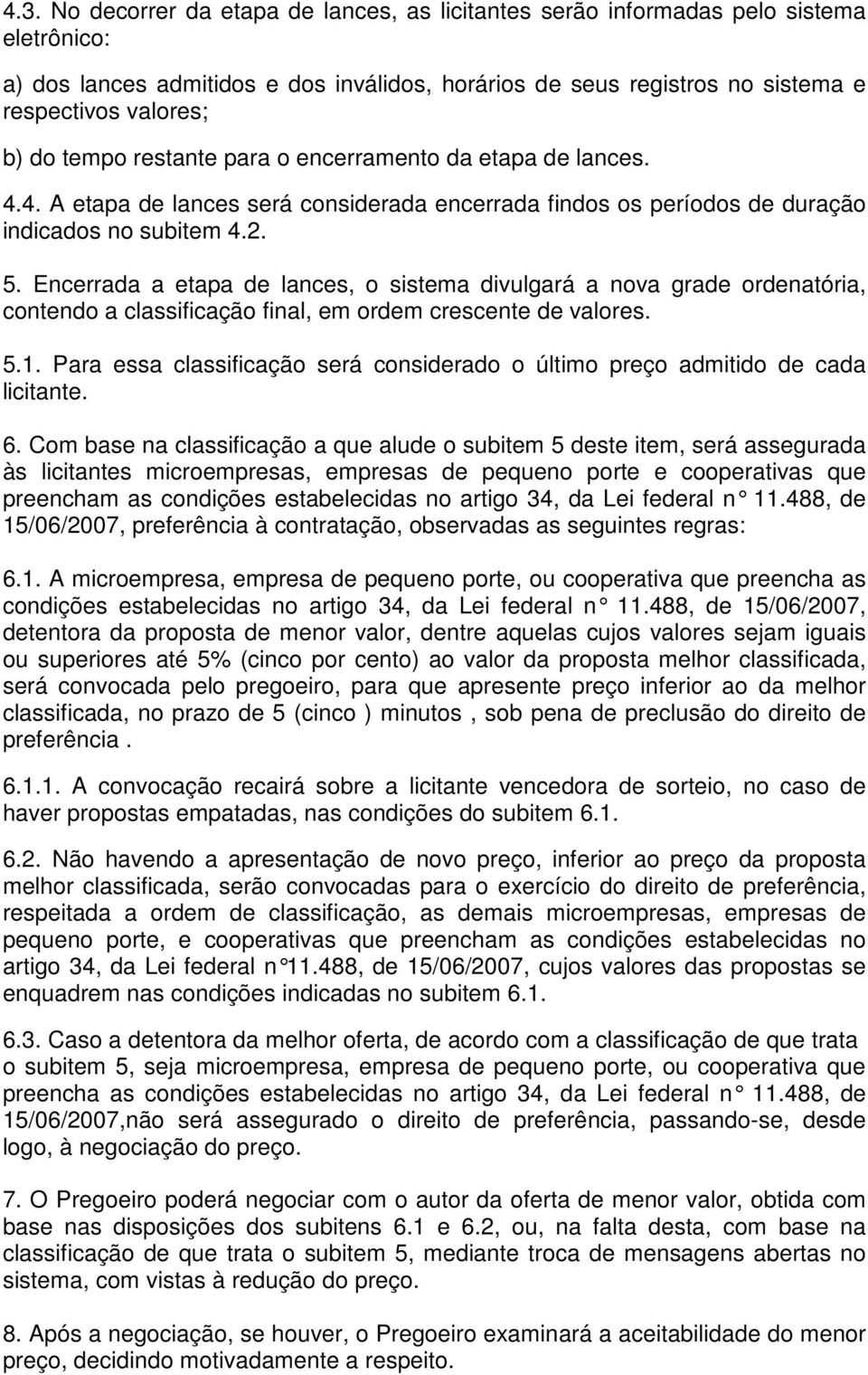 Encerrada a etapa de lances, o sistema divulgará a nova grade ordenatória, contendo a classificação final, em ordem crescente de valores. 5.1.