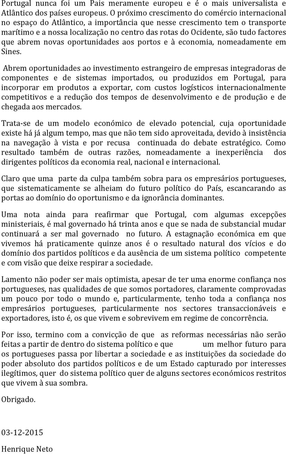 factores que abrem novas oportunidades aos portos e à economia, nomeadamente em Sines.