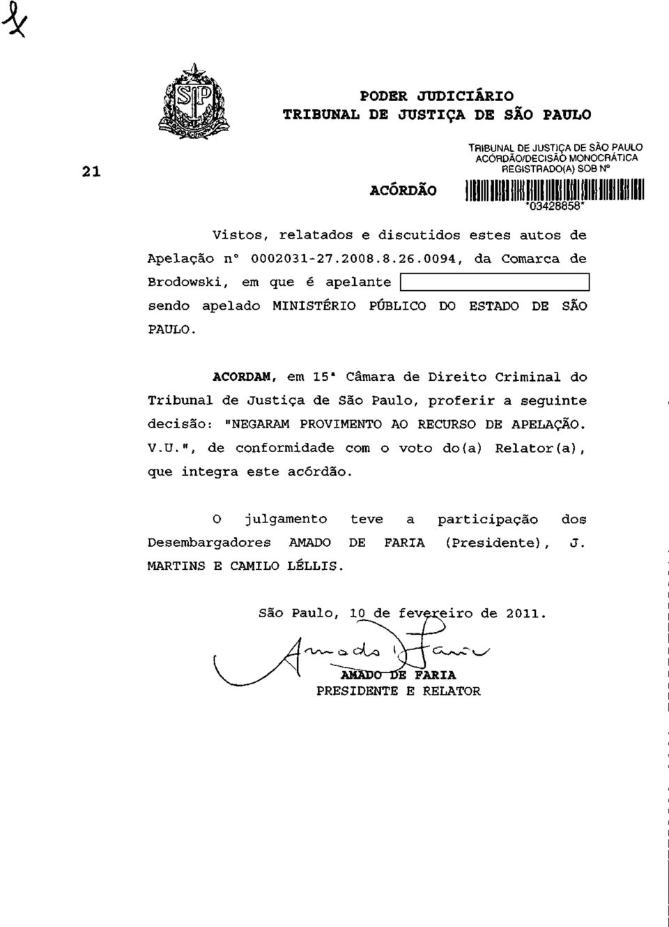 ACORDAM, em 15 a Câmara de Direito Criminal do Tribunal de Justiça de São Paulo, proferir a seguinte decisão: "NEGARAM PROVIMENTO AO RECUR