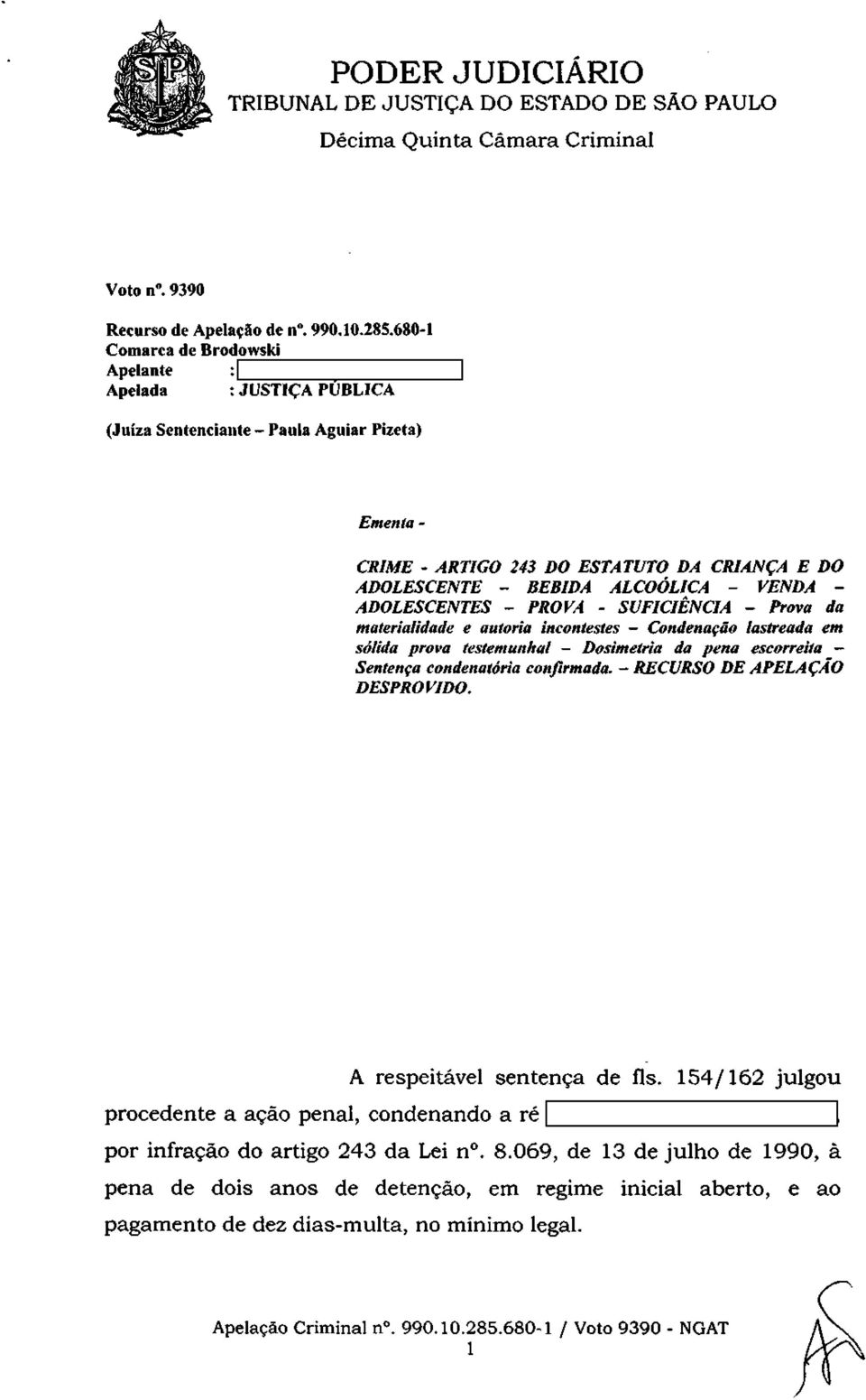 BEBIDA ALCOÓLICA - VENDA - ADOLESCENTES - PROVA - SUFICIÊNCIA - Prova da materialidade e autoria incontestes - Condenação lastreada em sólida prova testemunhai - Dosimetria da pena escorreita