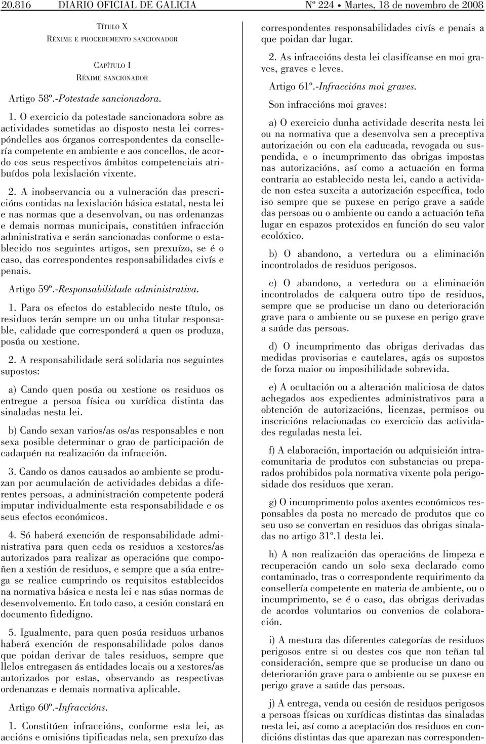 O exercicio da potestade sancionadora sobre as actividades sometidas ao disposto nesta lei correspóndelles aos órganos correspondentes da consellería competente en ambiente e aos concellos, de acordo