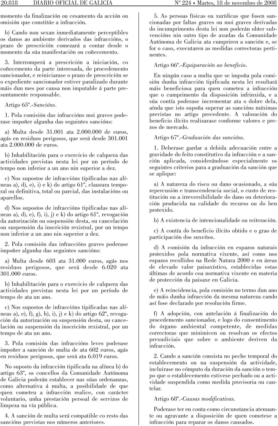 Interromperá a prescrición a iniciación, co coñecemento da parte interesada, do procedemento sancionador, e reiniciarase o prazo de prescrición se o expediente sancionador estiver paralizado durante