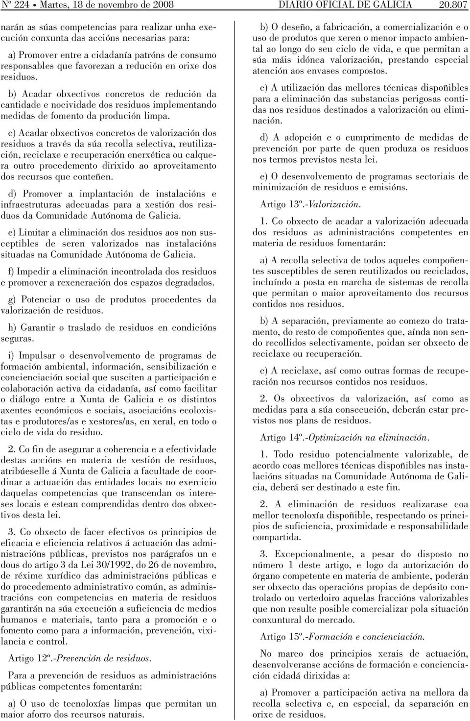 residuos. b) Acadar obxectivos concretos de redución da cantidade e nocividade dos residuos implementando medidas de fomento da produción limpa.