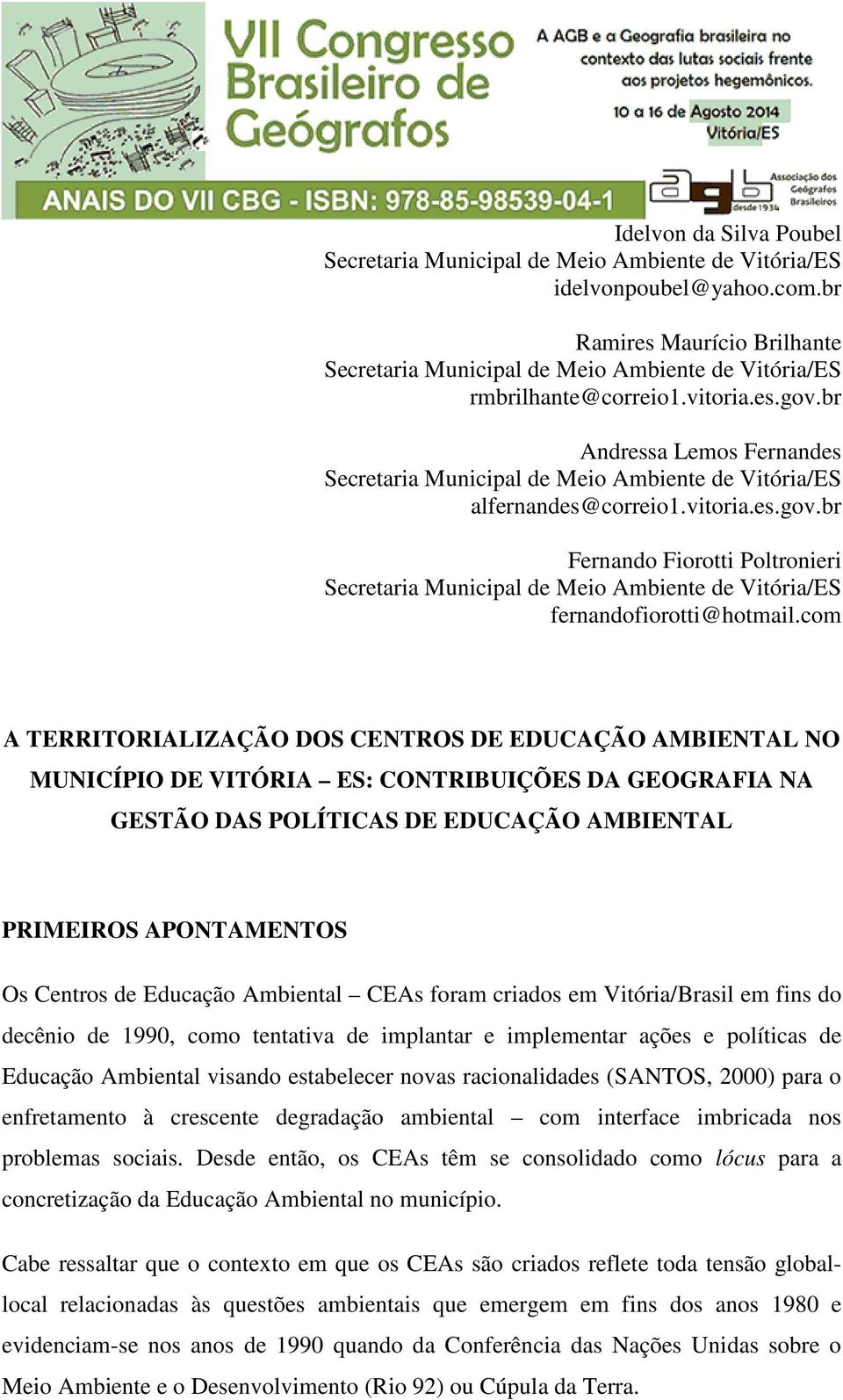 Educação Ambiental CEAs foram criados em Vitória/Brasil em fins do decênio de 1990, como tentativa de implantar e implementar ações e políticas de Educação Ambiental visando estabelecer novas