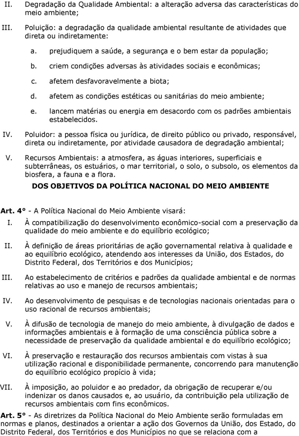 afetem as condições estéticas ou sanitárias do meio ambiente; e. lancem matérias ou energia em desacordo com os padrões ambientais estabelecidos.