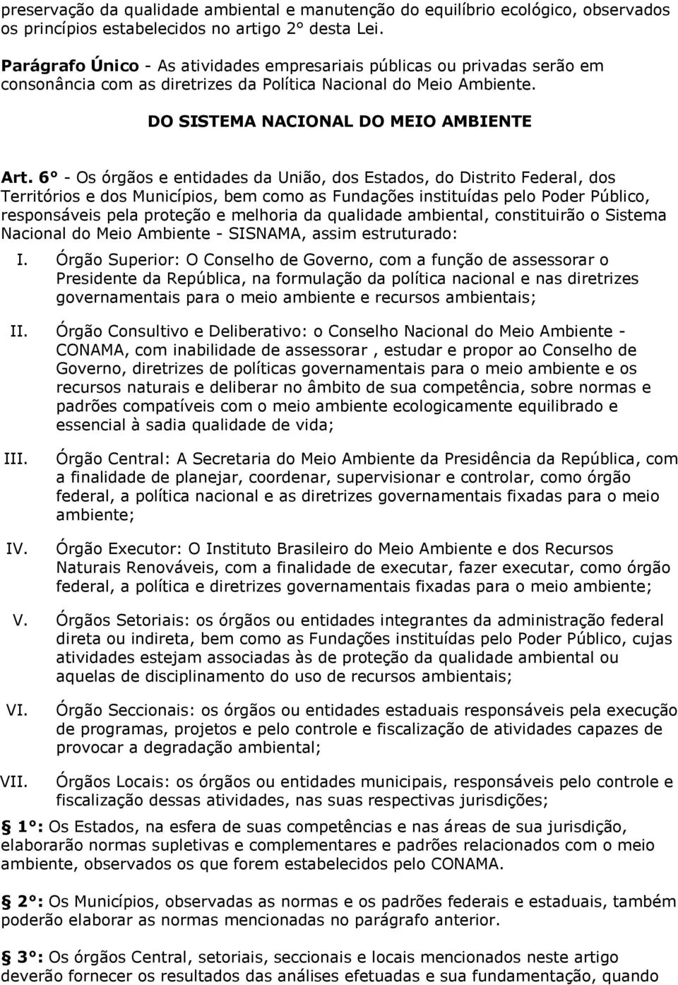 6 - Os órgãos e entidades da União, dos Estados, do Distrito Federal, dos Territórios e dos Municípios, bem como as Fundações instituídas pelo Poder Público, responsáveis pela proteção e melhoria da