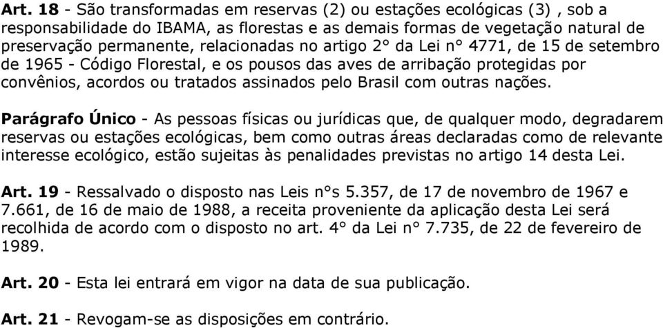 Parágrafo Único - As pessoas físicas ou jurídicas que, de qualquer modo, degradarem reservas ou estações ecológicas, bem como outras áreas declaradas como de relevante interesse ecológico, estão