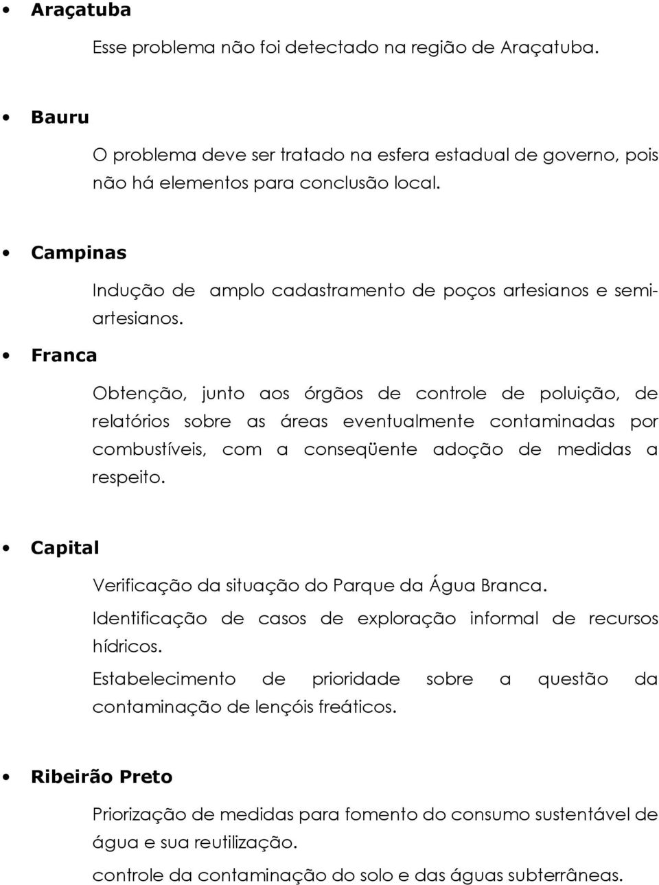 Franca Obtenção, junto aos órgãos de controle de poluição, de relatórios sobre as áreas eventualmente contaminadas por combustíveis, com a conseqüente adoção de medidas a respeito.