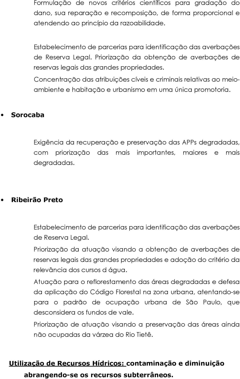 Concentração das atribuições cíveis e criminais relativas ao meioambiente e habitação e urbanismo em uma única promotoria.