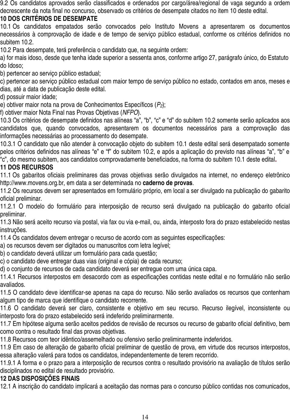 1 Os candidatos empatados serão convocados pelo Instituto Movens a apresentarem os documentos necessários à comprovação de idade e de tempo de serviço público estadual, conforme os critérios