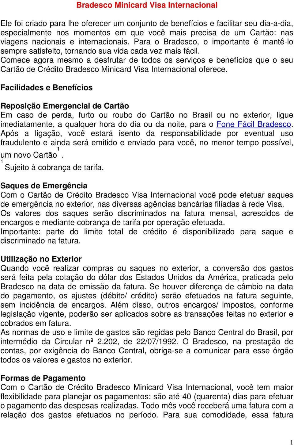 Comece agora mesmo a desfrutar de todos os serviços e benefícios que o seu Cartão de Crédito Bradesco Minicard Visa Internacional oferece.