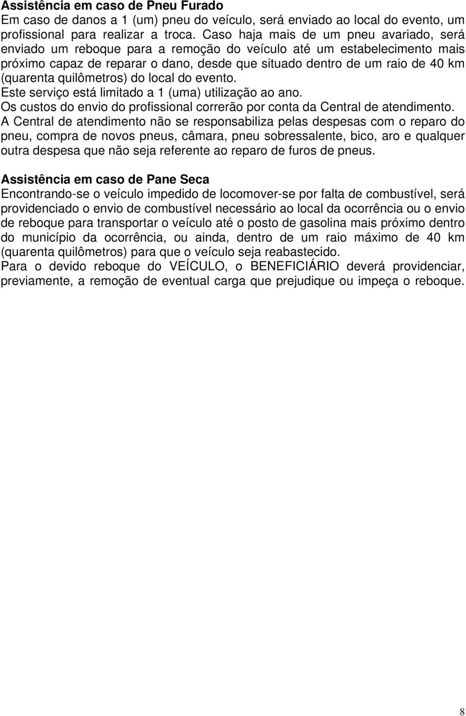 (quarenta quilômetros) do local do evento. Este serviço está limitado a 1 (uma) utilização ao ano. Os custos do envio do profissional correrão por conta da Central de atendimento.