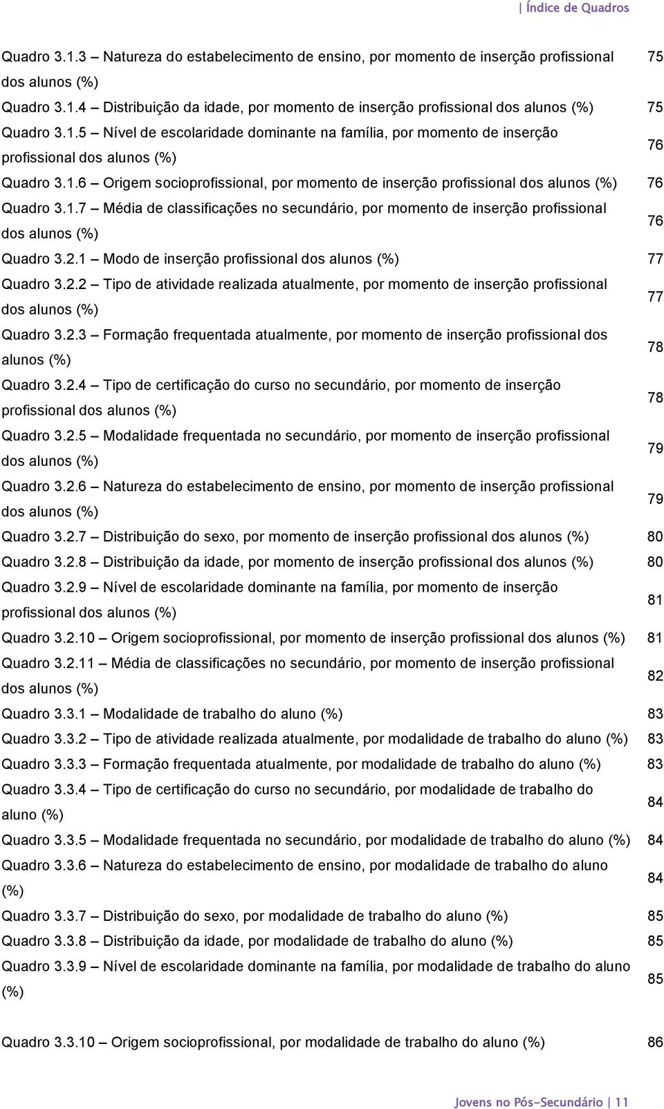 1.7 Média de classificações no secundário, por momento de inserção profissional dos alunos (%) 76 Quadro 3.2.