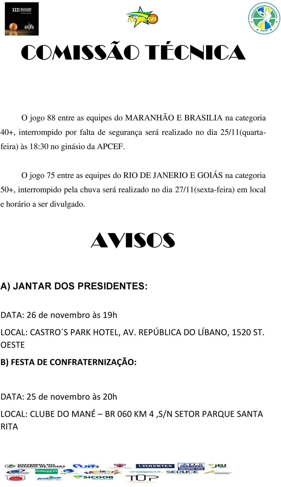 O jogo 75 entre as equipes do RIO DE JANERIO E GOIÁS na categoria 50+, interrompido pela chuva será realizado no dia 27/11(sexta-feira) em local e