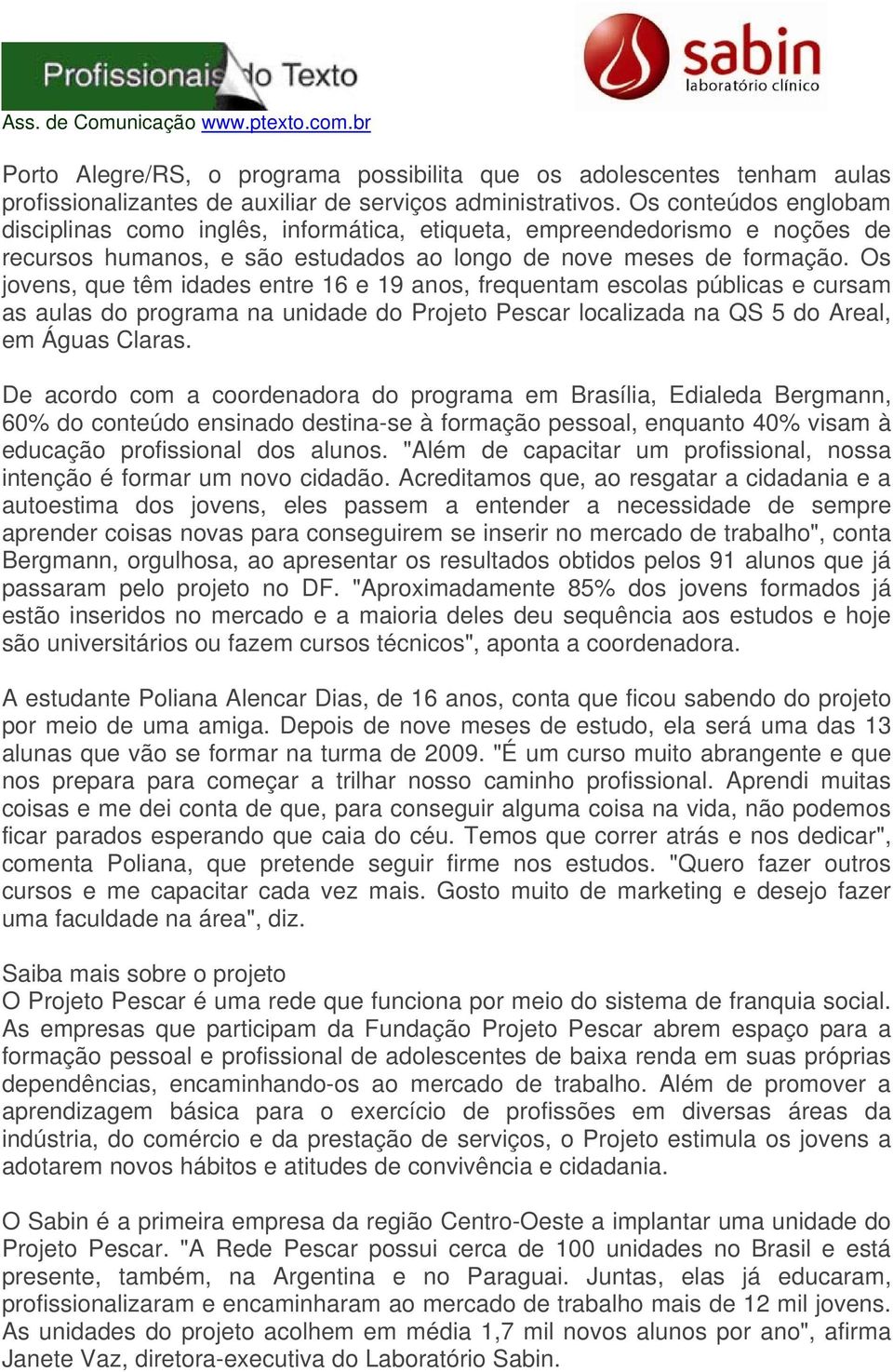 Os jovens, que têm idades entre 16 e 19 anos, frequentam escolas públicas e cursam as aulas do programa na unidade do Projeto Pescar localizada na QS 5 do Areal, em Águas Claras.